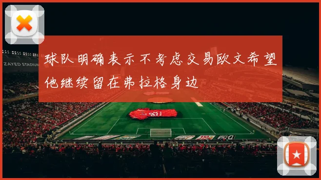 球队明确表示不考虑交易欧文希望他继续留在弗拉格身边