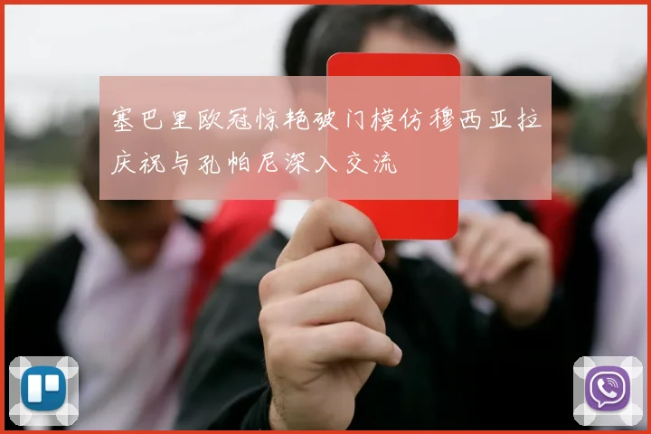 塞巴里欧冠惊艳破门模仿穆西亚拉庆祝与孔帕尼深入交流